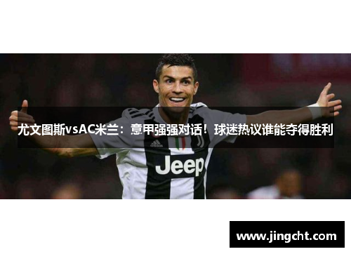 尤文图斯vsAC米兰：意甲强强对话！球迷热议谁能夺得胜利
