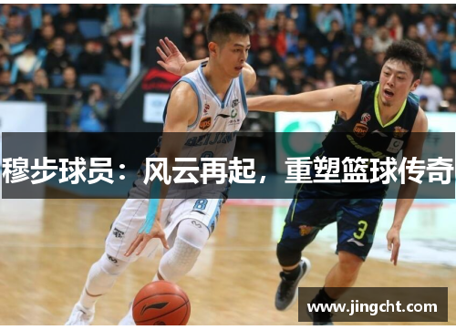 穆步球员：风云再起，重塑篮球传奇